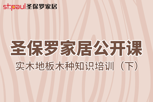 圣保羅家居公開課——實木地板木種知識培訓（下）